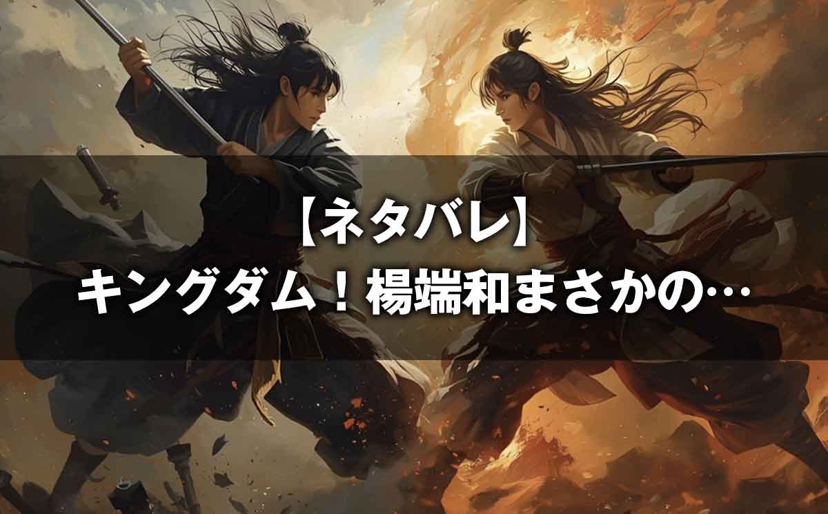キングダムネタバレ【最新857話】3分でわかる！楊端和まさかの…今週号を速攻解説